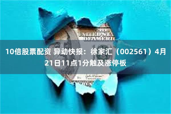 10倍股票配资 异动快报：徐家汇（002561）4月21日11点1分触及涨停板