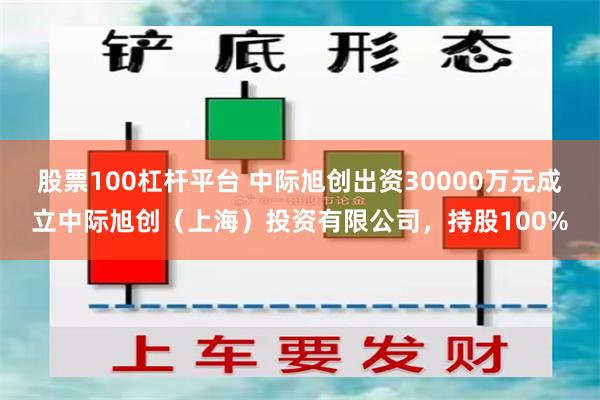 股票100杠杆平台 中际旭创出资30000万元成立中际旭创（上海）投资有限公司，持股100%