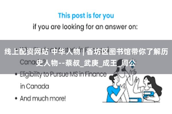 线上配资网站 中华人物 | 香坊区图书馆带你了解历史人物--蔡叔_武庚_成王_周公