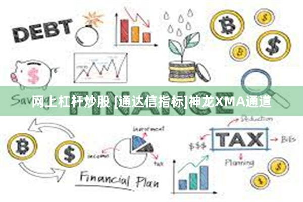 网上杠杆炒股 [通达信指标]神龙XMA通道